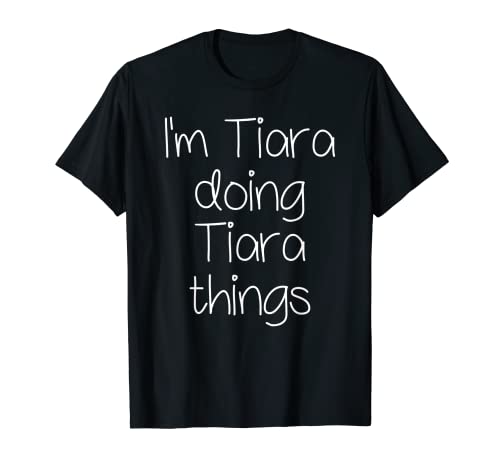I'm Tiara Doing Funny Things Idée cadeau d'anniversaire pour femme T-Shirt