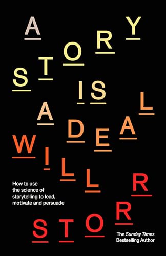 A Story is a Deal: How to use the science of storytelling to lead, motivate and persuade