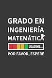  GRADO EN INGENIERÍA MATEMÁTICA LOADING... POR FAVOR, ESPERE: CUADERNO DE NOTAS. LIBRETA DE APUNTES, DIARIO PERSONAL O AGENDA PARA ESTUDIANTES DE INGENIERÍA MATEMÁTICA. REGALO DE CUMPLEAÑOS.