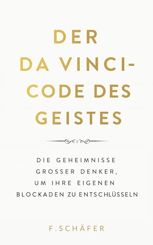Der Da Vinci-Code des Geistes : Die Geheimnisse großer Denker, um Ihre eigenen Blockaden zu entschlüsseln (German Edition)