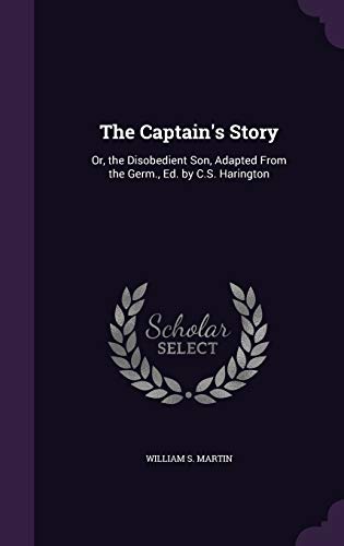 The Captain's Story: Or, the Disobedient Son, Adapted From the Germ., Ed. by C.S. Harington