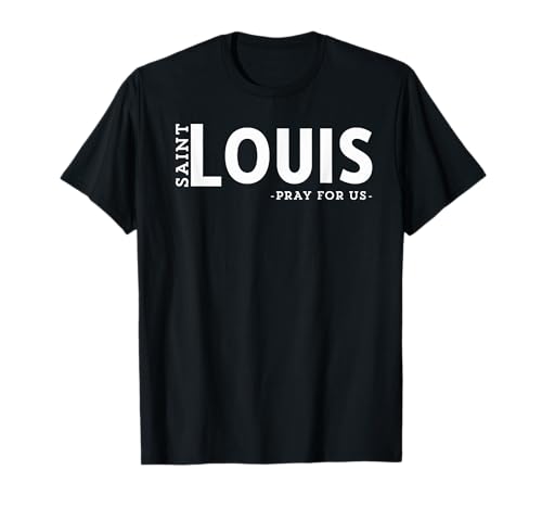 St Louis Pray Catholic Patron Saint France Unique T-Shirt