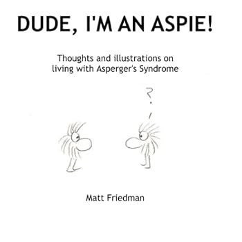 Paperback Dude, I'm An Aspie!: Thoughts and Illustrations on Living with Asperger's Syndrome Book