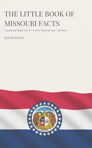 The Little Book of Missouri Facts: Fascinating Things You Never Knew About the Show-Me State (The Little Book of American Facts Series)