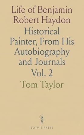 Life of Benjamin Robert Haydon Historical Painter, From His