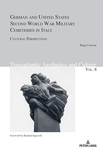 German and United States Second World War Military Cemeteries in Italy: Cultural Perspectives (Transatlantic Aesthetics and Culture Book 8) (English Edition)
