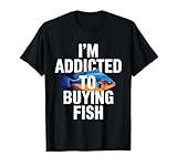 Addicted To Buying Fish Aquarium Shopping Fish Stores Funny T-Shirt