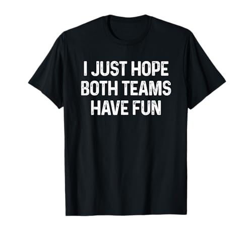 I Just Hope Both Teams Have Fun T-Shirt