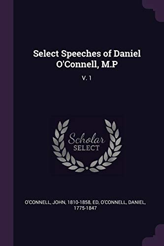 Select Speeches of Daniel O'Connell, M.P: V. 1