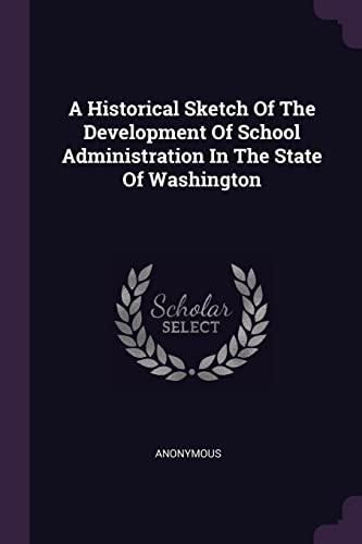 A Historical Sketch Of The Development Of School Administration In The State Of Washington
