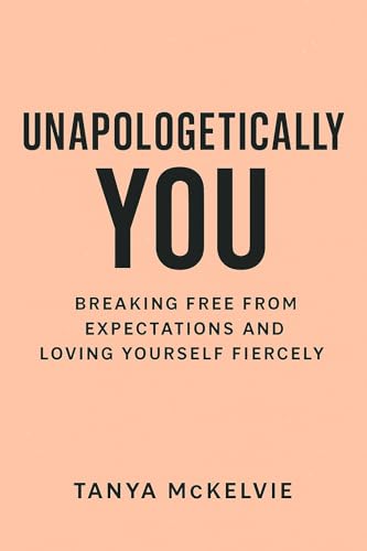 Unapologetically You: Breaking Free from Expectations and Loving Yourself Fiercely (English Edition)