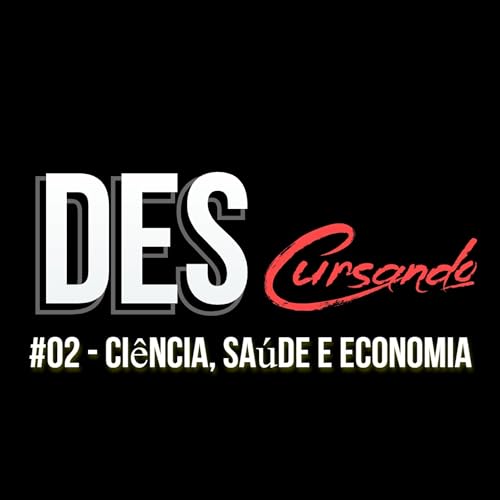 EP 21 - DEScursando #02: Ci&ecirc;ncia, Sa&uacute;de e Economia