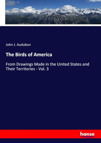 The Birds of America: From Drawings Made in the United States and Their Territories - Vol. 3
