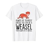Always Be Yourself Unless You Can Be A Weasel T-Shirt