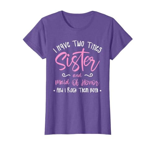 I Have Two Titles Sister and Maid of Honor and I Rock Them T-Shirt, Women, Purple Heather, X-Small