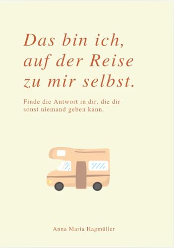 Das Bin Ich, Auf Der Reise Zu Mir Selbst: Finde Die Antwort In Dir, Die Dir Sonst Niemand Geben Kann.
