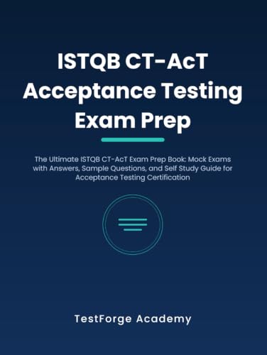 Becoming a QA Engineer: A Complete Career Roadmap 5 ISTQB CT-AcT Acceptance Testing Exam Prep: The Ultimate ISTQB CT-AcT Exam Prep Book: Mock Exams with Answers, Sample Questions, and Self Study Guide ... Certification (ISTQB Certification Exam Prep)