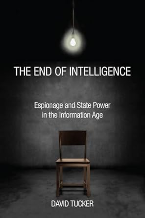 The End of Intelligence: Espionage and State Power in the Information Age