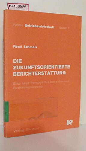 Die zukunftsorientierte Berichterstattung: Eine neue Perspektive der externen Rechnungslegung (Reihe Betriebswirtschaft)
