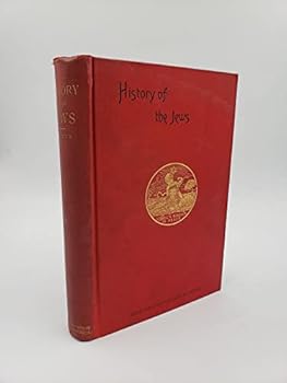 HISTORY OF THE JEWS Vol. 1: From the Earliest Period to the Death of Simon the MacCabee (135 B.C.E.)