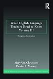 What English Language Teachers Need to Know Volume III: Designing Curriculum (ESL & Applied Linguistics Professional Series)