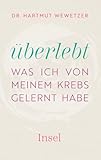 Überlebt: Was ich von meinem Krebs gelernt habe | Ein ermutigender Wegweiser durch das Labyrinth der Krebswelt - Hartmut Wewetzer 