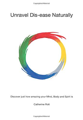Unravel Dis-ease Naturally: Discover just how amazing your Mind, Body ...