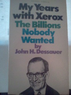 My Years With Xerox The Billions Nobody Wanted John H Dessauer