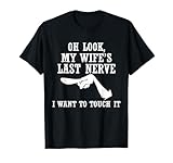 Oh Look My Wife's Last Nerve I Want to Touch It Funny Quotes T-Shirt