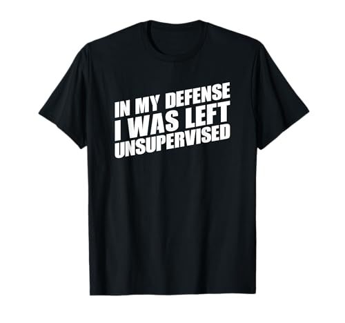 In My Defense I Was Left Unsupervised Camiseta