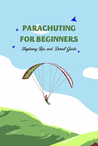 Parachuting for Beginners: Skydiving Tips and Detail Guide: Skydi...