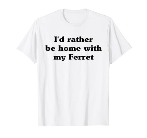 I'd Rather Be Home With My Ferret:Funny T�V���c