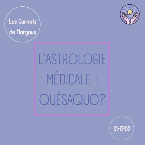 S1-EP02 Astrologie m&eacute;dicale : Qu&eacute;saquo?