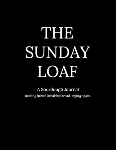 Bild: The Sunday Loaf: A Beginner's Sourdough Bread Baking Journal - Starter Care, Bake Logs, Recipe Development & Reflection f�r 17,56 EUR bei amazon.de