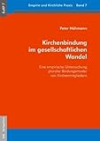 Kirchenbindung im gesellschaftlichen Wandel: Eine empirische Untersuchung pluraler Bindungsmuster von Kirchenmitgliedern (EuKP - Empirie und kirchliche Praxis)
