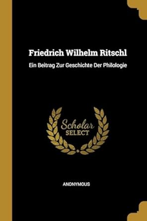 Friedrich Wilhelm Ritschl Ein Beitrag Zur Geschichte Der Philologie
