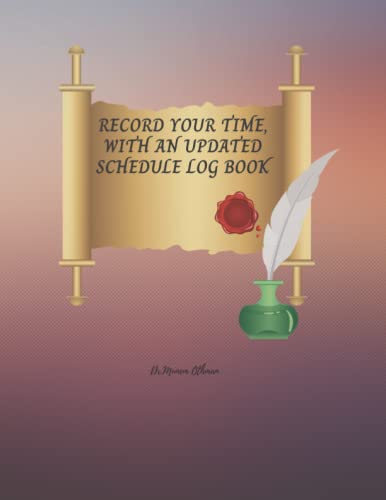Record your time, with an updated schedule log book: (Timesheet Work) Every day, keep track of your working hours