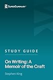 Study Guide: On Writing: A Memoir of the Craft by Stephen King (SuperSummary)