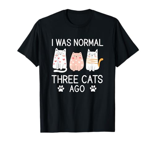 Funny I Was Normal Three Cats Ago Pet Owner Humor Cat Lover Camiseta