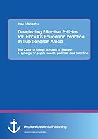 Developing Effective Policies for HIV/AIDS Education practice in Sub Saharan Africa: The Case of Urban Schools of Malawi: A synergy of pupils needs, policies and practice 395489212X Book Cover