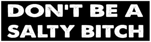 11x3 inches Funny Magnet - Don't BE A Salty Bitch Bumper Sticker - Don't BE A Salty Bitch Bumper Magnet - Vehicle, Refrigerator, Car, Truck,