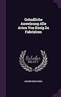 Grundliche Anweisung Alle Arten Von Essig Zu Fabriziren 134243305X Book Cover