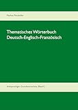 Thematisches Wörterbuch Deutsch-Englisch-Französisch (1-1):...
