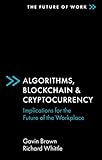 Algorithms, Blockchain & Cryptocurrency: Implications for the Future of the Workplace (The Future of Work)