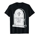 I Told You I was Sick T-Shirt