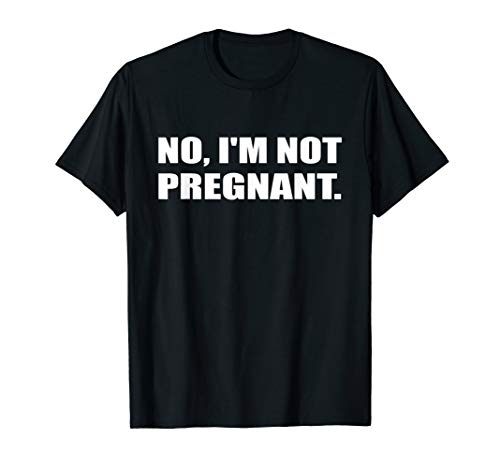 No I'm Not Pregnant Diet Overweight Fat T-Shirt