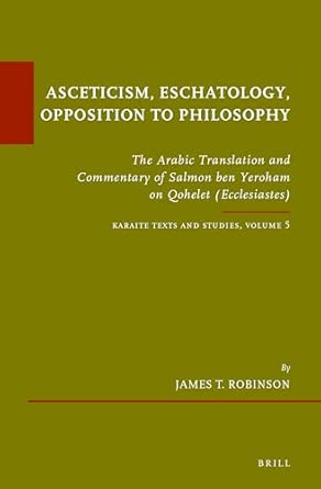 Asceticism, Eschatology, Opposition to Philosophy: The Arabic Translation and Commentary of Salmon Ben Yeroham on Qohelet (Ecclesiastes). Karaite Texts and Studies Volume 5: 45 Annotated Edition book cover