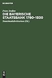staatsbank  Die Bayerische Staatsbank 1780–1930: Geschichte und Geschäfte einer öffentlichen Bank. Zur 150. Wiederkehr des Gründungstages