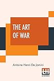 The Art Of War: A New Edition, With Appendices And Maps. Translated From The French By Capt. G.H. Mendell And Lieut. W.P. Craighill