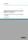 Sophie Scholl. Eine junge Frau zwischen Begehren und Pflicht: Ein Interpretationsversuch anhand von Tagebüchern und Briefen - Isabel Ebber 